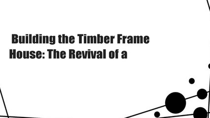 Building the Timber Frame House: The Revival of a