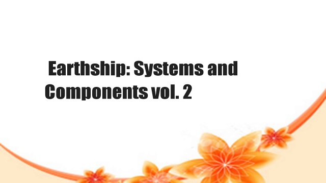 Earthship: Systems and Components vol. 2