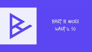 Bart B More - Want U So (Original Mix)