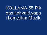 KOLLAMA 55 Pikeas kahvalti yaparken çalan Muzik