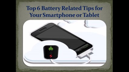 Top 6 Battery Related Tips for Your Smartphone or Tablet