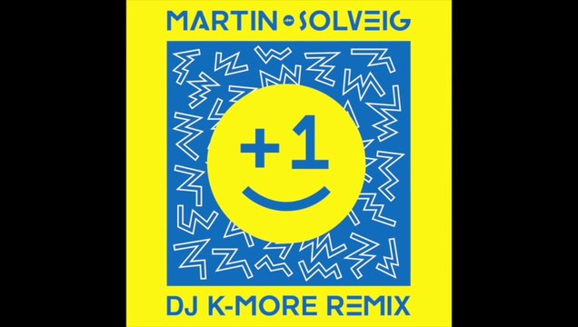 DJ K-MORE & MARTIN SOLVEIG & SAM WHITE - +1 REMIX