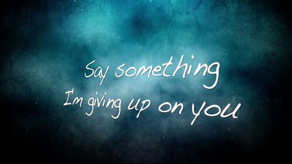 Say Something (I'm giving up on you) with lyrics