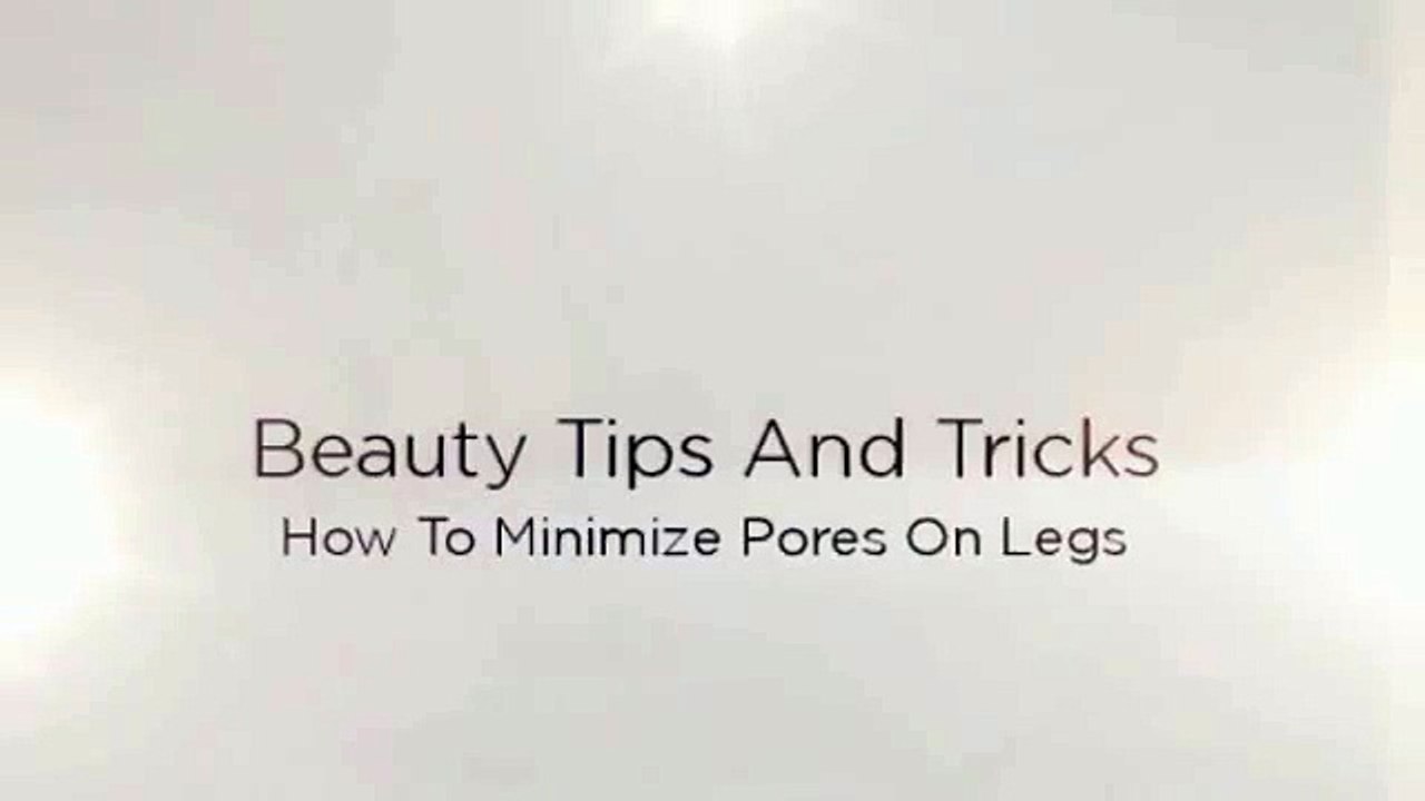Learn How To Minimize Pores On Legs And More Skin Care Tips