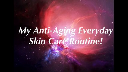 My Every Day Anti-Aging Skin Care Routine