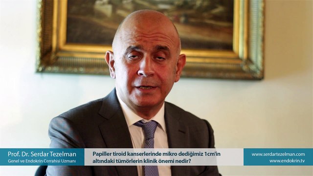 Papiller tiroid kanserlerinde mikro dediğimiz 1cm'in altındaki tümörlerin klinik önemi nedir? Prof. Dr. Serdar Tezelman