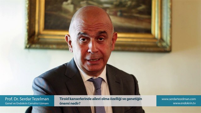 Tiroid kanserlerinde ailevi olma özelliği ve genetiğin önemi nedir? - Prof. Dr. Serdar Tezelman