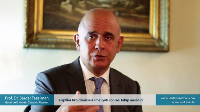Papiller tiroid kanseri ameliyatı sonrası takip nasıldır? - Prof. Dr. Serdar Tezelman