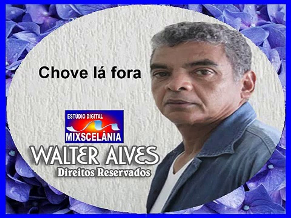 Chove lá fora - Walter Alves