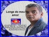 Longe do meu amor - Walter Alves
