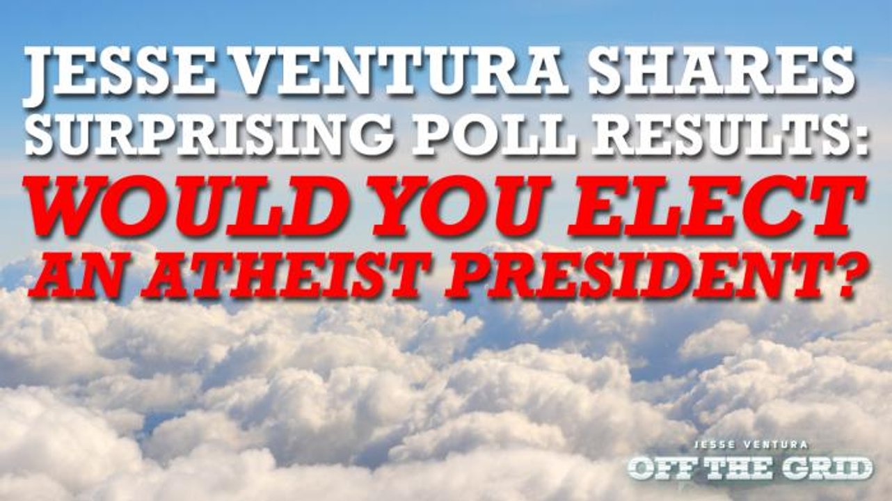 Jesse Ventura Shares Surprising Poll Results: Would You Elect An Atheist As President?