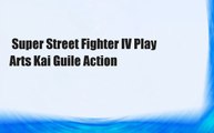 Super Street Fighter IV Play Arts Kai Guile Action
