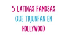 5 latinas famosas que triunfan en Hollywood