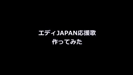 勝手に「エディJAPAN応援歌」作ってみた