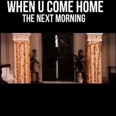 When u come home the next morning