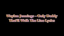 Waylon Jennings – Only Daddy That'll Walk The Line Lyrics