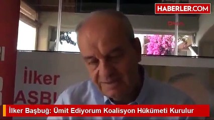 İlker Başbuğ  Ümit Ediyorum Koalisyon Hükümeti Kurulur