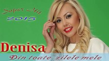 DENISA - DIN TOATE ZILELE MELE (melodie originala HIT 2015) manele de dragoste