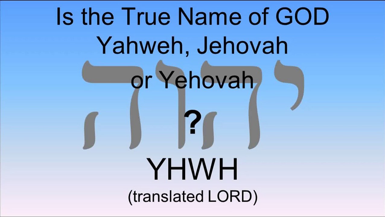 Is the True Name of GOD Yahweh, Jehovah or Yehovah?