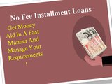 No Fee Installment Loans – Get The Benefit Of Installment Loans Without Paying Any Extra Fee!