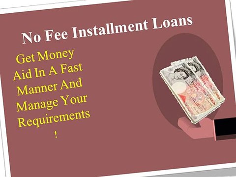 No Fee Installment Loans – Get The Benefit Of Installment Loans Without Paying Any Extra Fee!