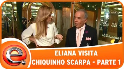 Eliana visita Chiquinho Scarpa - Parte 1