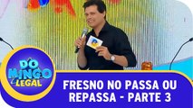 Fresno no Passa Ou Repassa - Parte 3