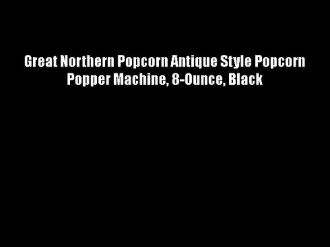 Great Northern Popcorn Antique Style Popcorn Popper Machine 8-Ounce Black