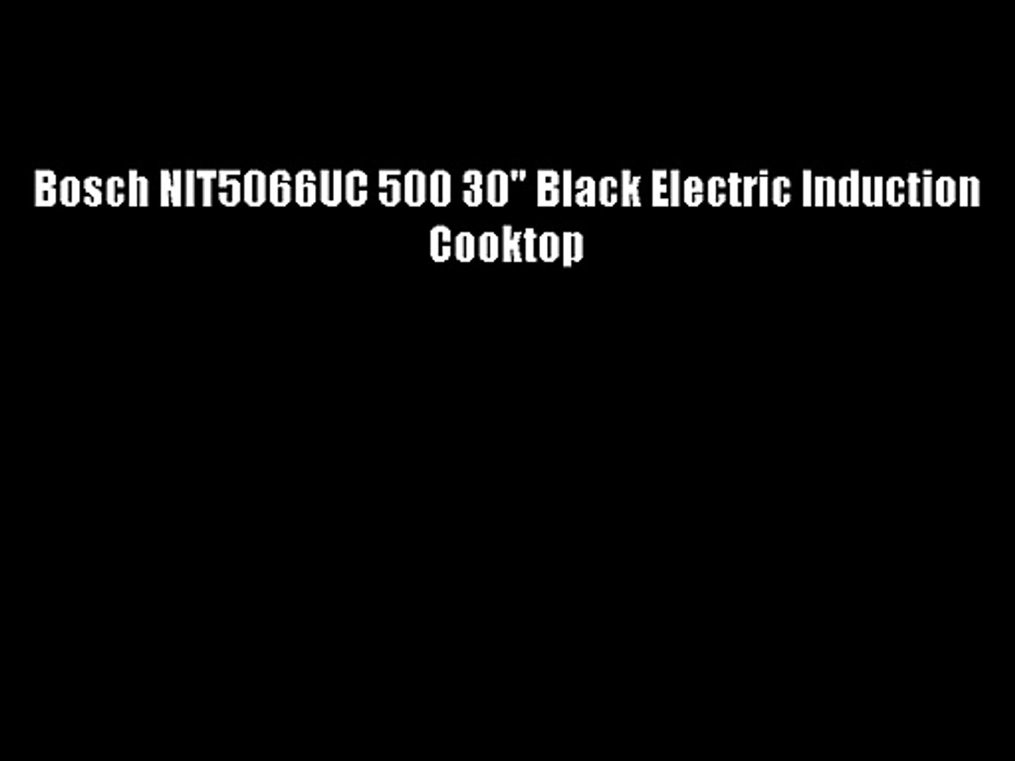 Bosch Nit5066uc 500 30 Black Electric Induction Cooktop Video