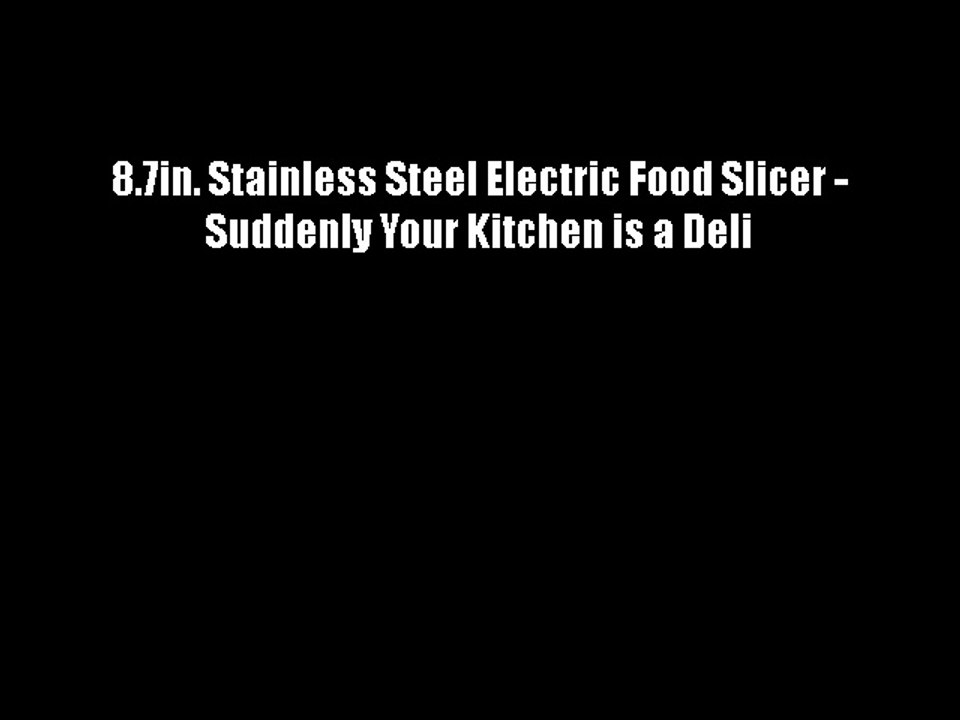 8.7in. Stainless Steel Electric Food Slicer - Suddenly Your Kitchen is a Deli