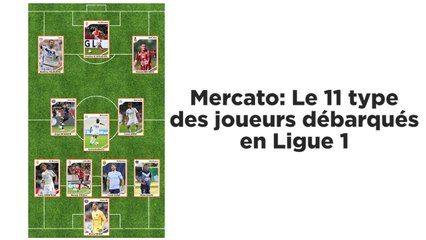 Mercato: Le 11 type des joueurs débarqués en Ligue 1