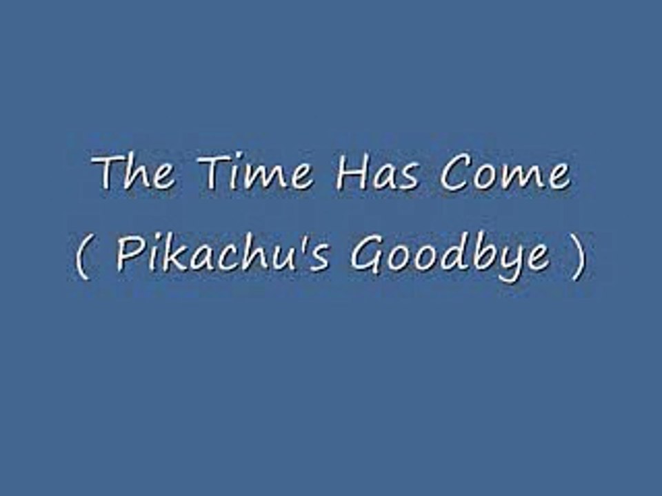 The Time Has Come ( Pikachu's Goodbye )