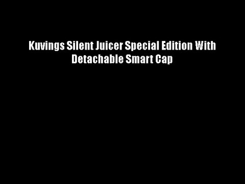 Kuvings Silent Juicer Special Edition With Detachable Smart Cap