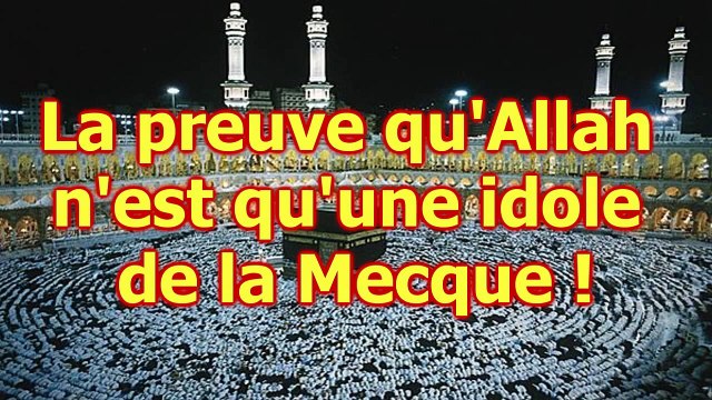 La preuve qu' Allah n'est qu'une idole de la Mecque !