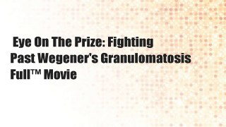 Eye On The Prize: Fighting Past Wegener's Granulomatosis  Full™ Movie