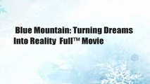 Blue Mountain: Turning Dreams Into Reality  Full™ Movie