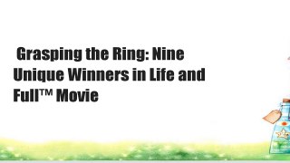 Grasping the Ring: Nine Unique Winners in Life and  Full™ Movie