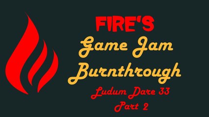 Fire's Game Jam Burnthrough: Ludum Dare 33 - PART 2