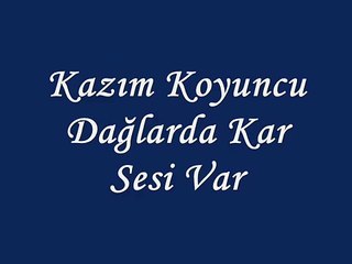 Kazım Koyuncu-Dağlarda Kar Sesi Var