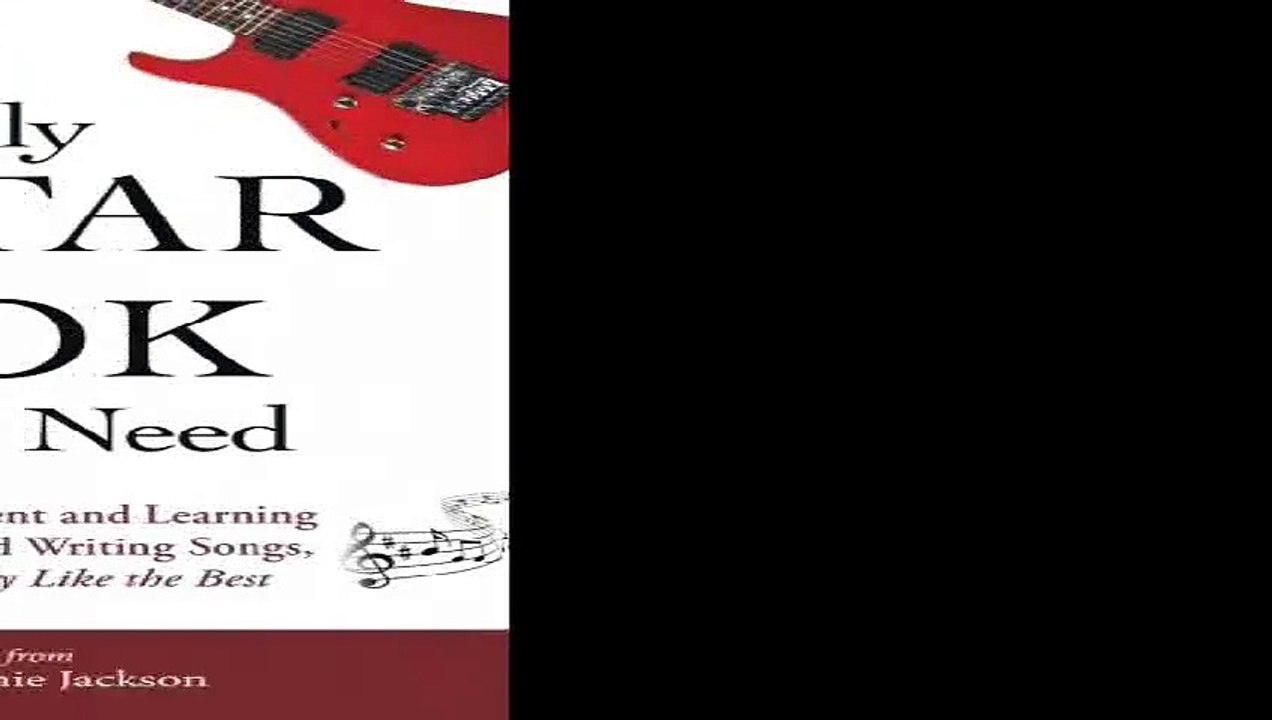 The Only Guitar Book Youll Ever Need From Tuning Your Instrument and Learning Chords to Reading Music and Writing...