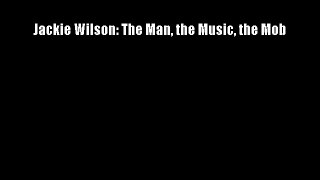 Jackie Wilson: The Man the Music the Mob