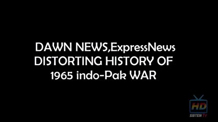 Dawn,Express News Distorting 1965 Indo-Pak War History  2015
