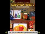 The Ultimate Guide To Colored Pencil: Over 35 step-by-step demonstrations for both traditional and w