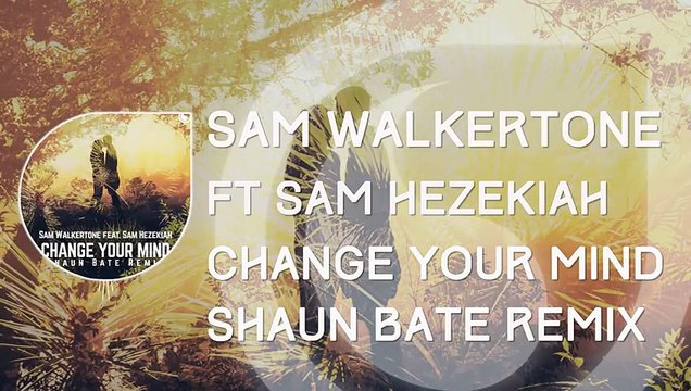 [LOL EXA] Sam Walkertone Ft. Sam Hezekiah - Change Your Mind (Shaun Bate Remix)