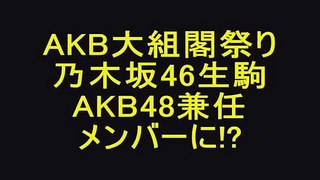 AKBグループ大組閣祭り 乃木坂46 生駒里奈がAKB48兼任メンバーに！？