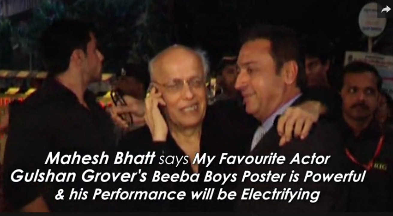 Mahesh Bhatt says "Powerful and Electrifying BEEBA BOYS Kingpin Gulshan Grover"