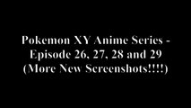 Pokemon XY Anime Series - Episode 26, 27, 28 and 29 (More New Screenshots!!!!)