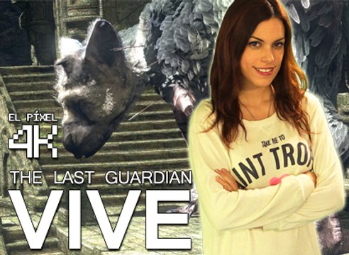 El Píxel 4K 2x100: The Last Guardian Vive