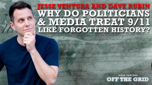 Jesse Ventura and Dave Rubin: Why Do Politicians and Media Treat 9/11 Like Forgotten History?