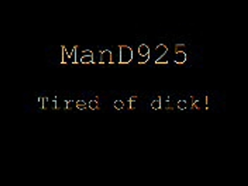 Im tired of dickponderous